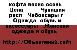 кофта весна осень › Цена ­ 250 - Чувашия респ., Чебоксары г. Одежда, обувь и аксессуары » Женская одежда и обувь   